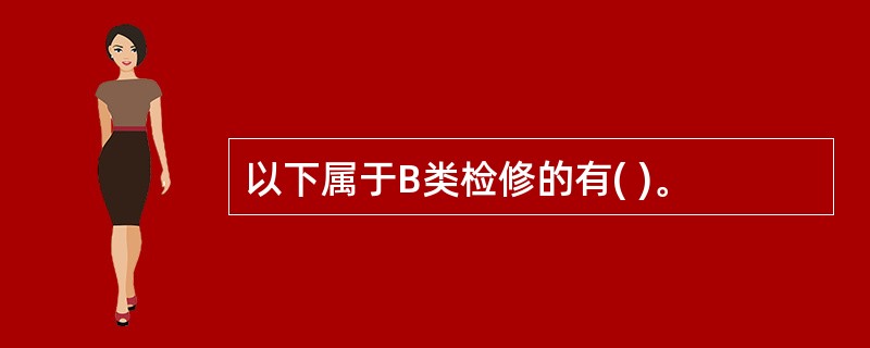 以下属于B类检修的有( )。