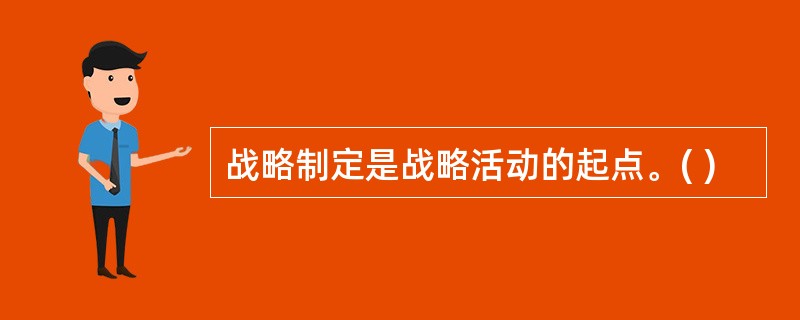 战略制定是战略活动的起点。( )