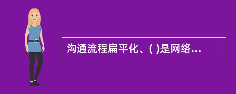 沟通流程扁平化、( )是网络沟通的主要特征。