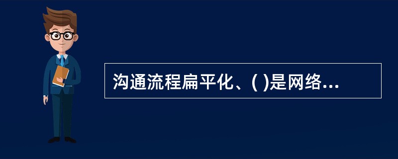 沟通流程扁平化、( )是网络沟通的主要特征。