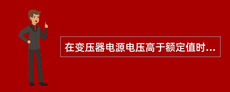 在变压器电源电压高于额定值时，铁芯中的损耗会( )。