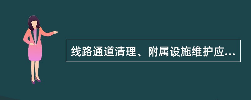线路通道清理、附属设施维护应( )进行，可根据巡视结果随时进行。