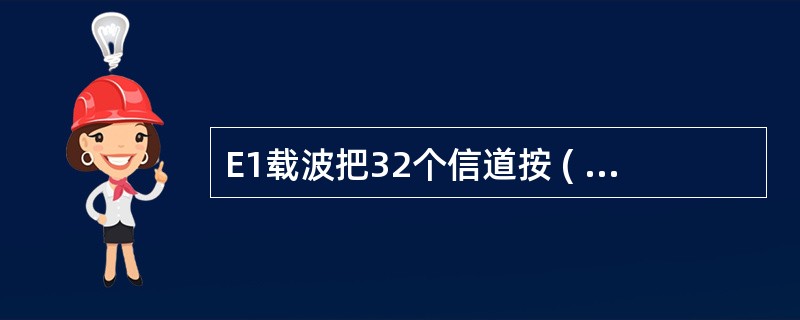 E1载波把32个信道按 ( ) 方式复用在一条2.048Mb/s的高速信道上。每条话音信道的数据速率是 64kbps 。