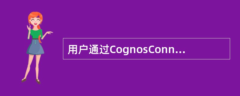 用户通过CognosConnection 可以使用( )报表工具。