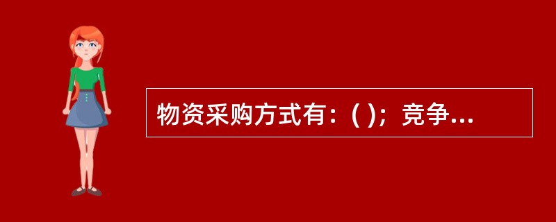 物资采购方式有：( )；竞争性谈判采购；单一供应商谈判采购；询价采购等。