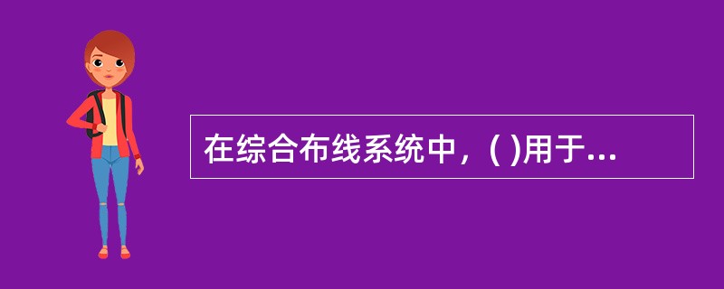 在综合布线系统中，( )用于将干线子系统线路延伸到用户工作区。