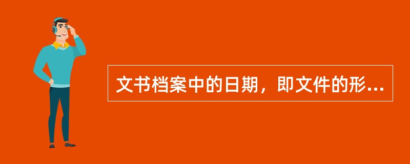 文书档案中的日期，即文件的形成时间，它就是文件的重要特征，就是检索利用的常用途径。如：2005年7月9日，标注为( )