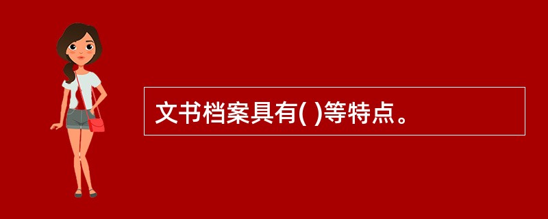 文书档案具有( )等特点。