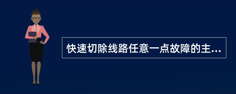 快速切除线路任意一点故障的主保护是( )。