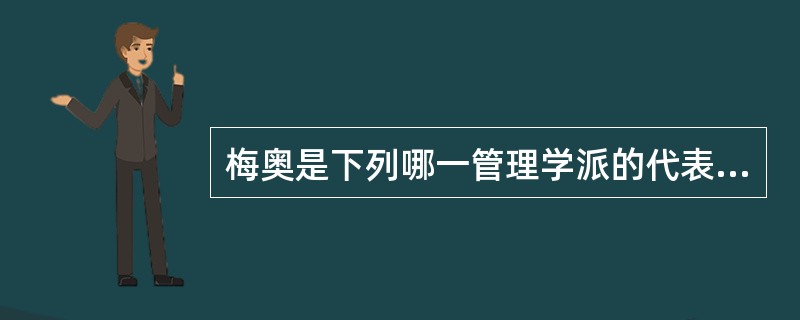 梅奥是下列哪一管理学派的代表学者？( )