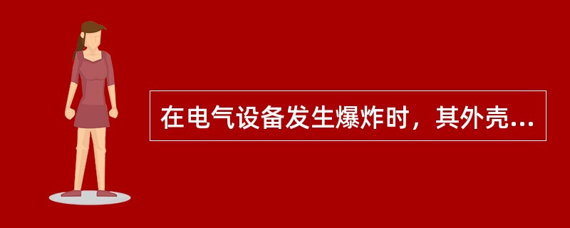 在电气设备发生爆炸时，其外壳能承受爆炸性混合物在壳内爆炸时产生的压力，并能阻止爆炸火焰传播到外壳的周围，不致引起外部爆炸性混合物爆炸的防爆电气设备是( )。