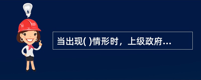 当出现( )情形时，上级政府可以组织事故调查组调查由下级政府负责调查的事故。