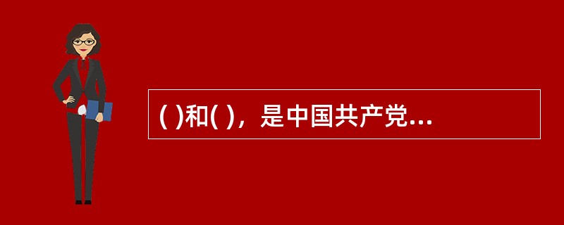 ( )和( )，是中国共产党人的精神支柱和政治灵魂，也是保持党的团结统一的思想基础。