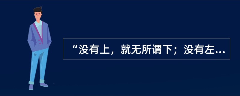 “没有上，就无所谓下；没有左，就无所谓右。”这句话说明( )。