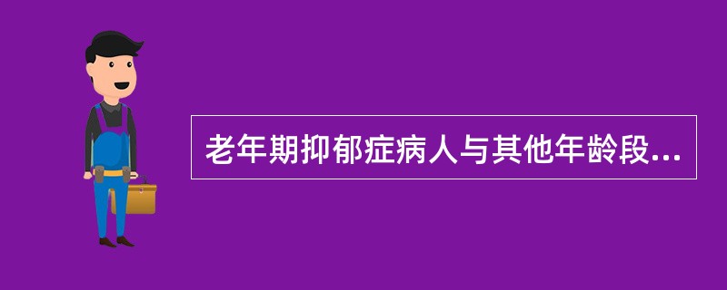 老年期抑郁症病人与其他年龄段抑郁症相比，其特点是( )