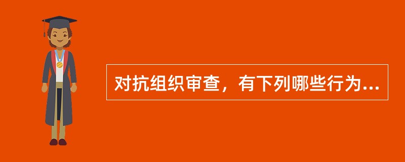 对抗组织审查，有下列哪些行为的，给予警告或者严重警告处分；情节较重的，给予撤销党内职务或者留党察看处分；情节严重的，给予开除党籍处分。( )