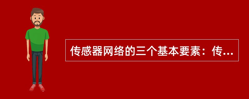 传感器网络的三个基本要素：传感器、感知对象和( )。