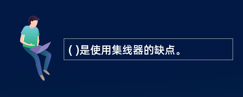 ( )是使用集线器的缺点。