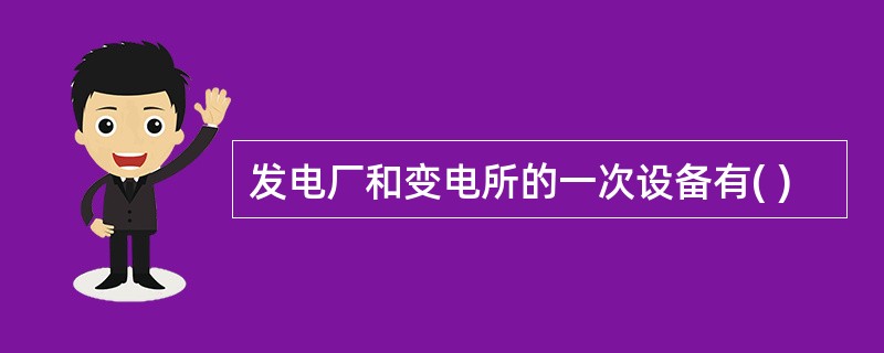 发电厂和变电所的一次设备有( )