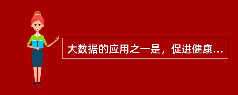 大数据的应用之一是，促进健康管理的个性化和多元化。( )