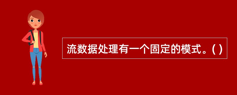 流数据处理有一个固定的模式。( )