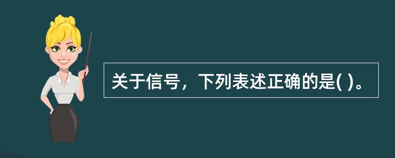 关于信号，下列表述正确的是( )。