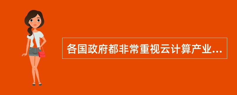 各国政府都非常重视云计算产业发展，但并未在政府内部广泛推行云计算应用。( )