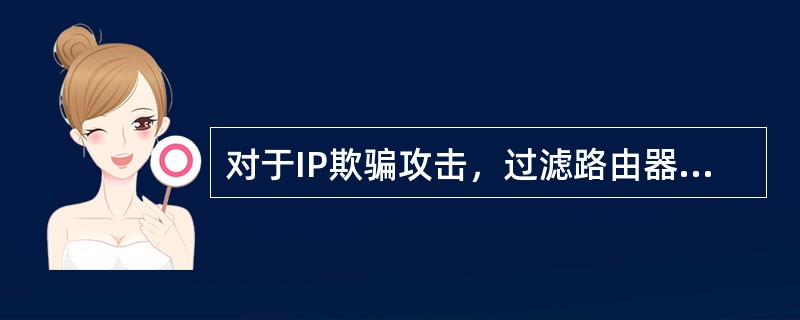 对于IP欺骗攻击，过滤路由器不能防范的是( )。