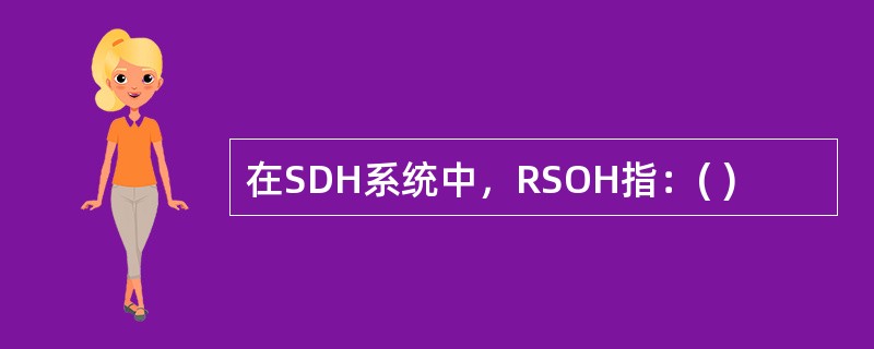 在SDH系统中，RSOH指：( )