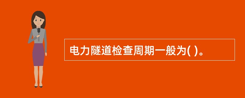 电力隧道检查周期一般为( )。