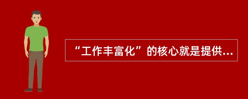 “工作丰富化”的核心就是提供充分的激励因素来激发职工的积极性和创造性。( )