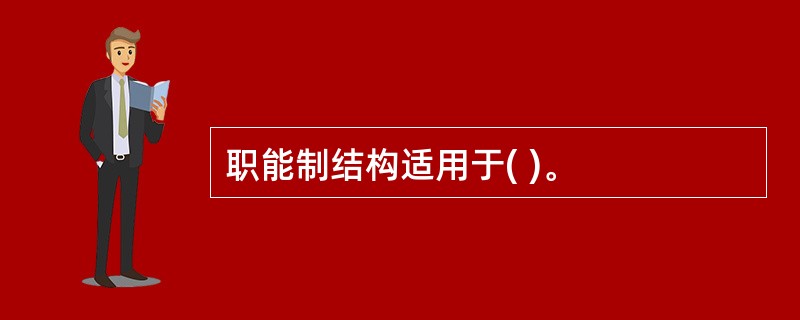 职能制结构适用于( )。