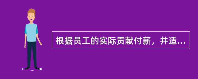 根据员工的实际贡献付薪，并适当拉开薪酬差距体现了企业薪酬管理的( )。