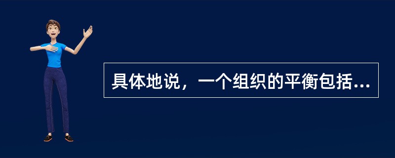 具体地说，一个组织的平衡包括( )。