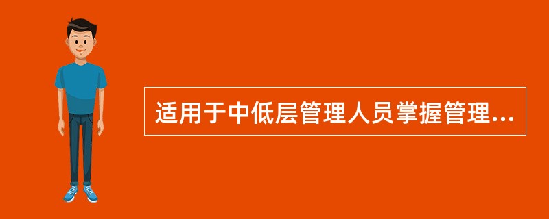 适用于中低层管理人员掌握管理的基本原理、知识，提高管理能力的方法是( )。