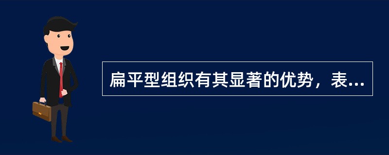 扁平型组织有其显著的优势，表现在( )。