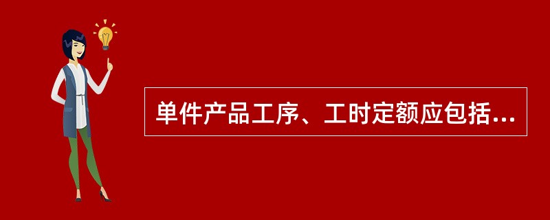 单件产品工序、工时定额应包括( )。