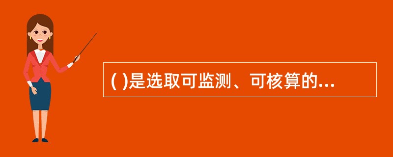 ( )是选取可监测、可核算的指标构成若干考评要素，以此作为考评员工的主要依据的绩效考评方法。