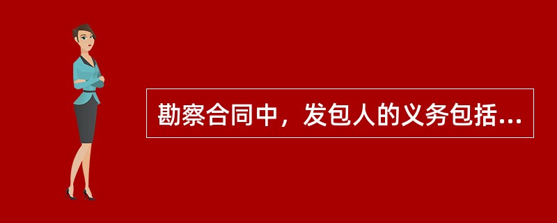 勘察合同中，发包人的义务包括( )。