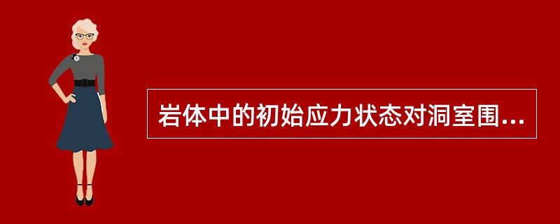 岩体中的初始应力状态对洞室围岩的稳定性有重要的影响。当天然应力比值系数较小时，洞室的顶板和边墙容易变形破裂；当洞室处于大致均匀的应力状态时，围岩稳定性好。下述说法正确的是( )。