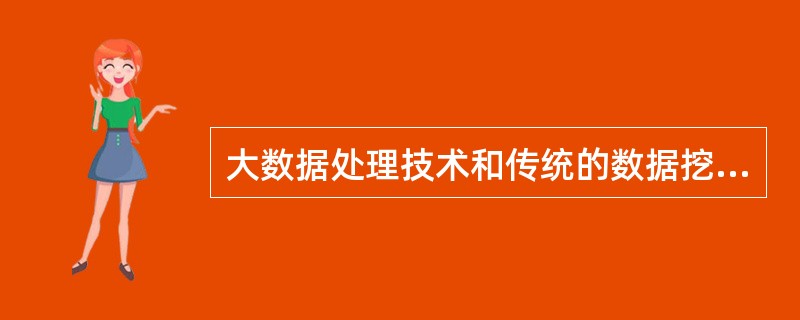 大数据处理技术和传统的数据挖掘技术最大的区别是( )。