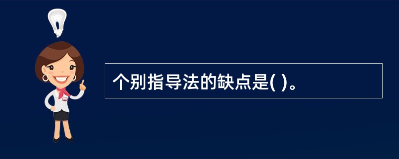 个别指导法的缺点是( )。