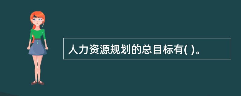 人力资源规划的总目标有( )。