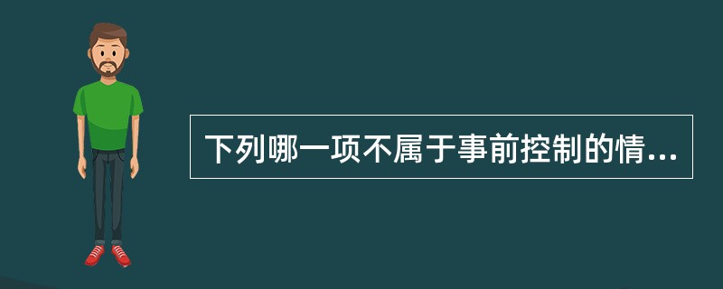 下列哪一项不属于事前控制的情况？( )