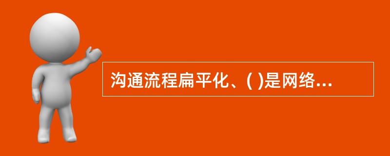 沟通流程扁平化、( )是网络沟通的主要特征。