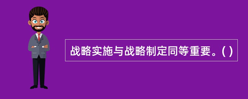 战略实施与战略制定同等重要。( )