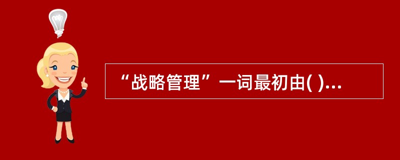 “战略管理”一词最初由( )在其1976年出版的《从战略规划到战略管理》一书中提出。