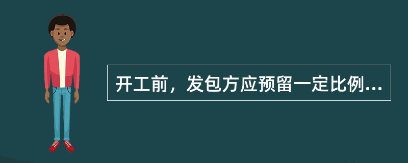 开工前，发包方应预留一定比例的合同价款作为安全保证金。在发生安全事故时，由发包方根据安全协议有关条款进行评价考核，扣除相应比例的安全保证金，并计入承包方安全业绩。( )