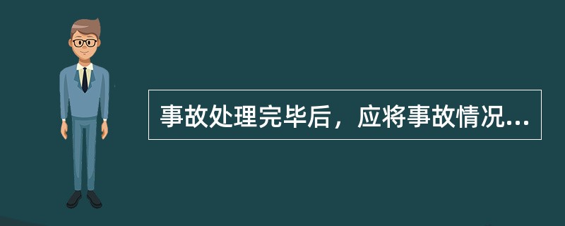 事故处理完毕后，应将事故情况及处理经过详细记录，分析事故原因，撰写事故报告，并按规定上报。( )