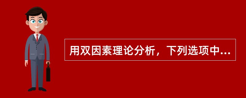 用双因素理论分析，下列选项中哪种属于保健因素？( )